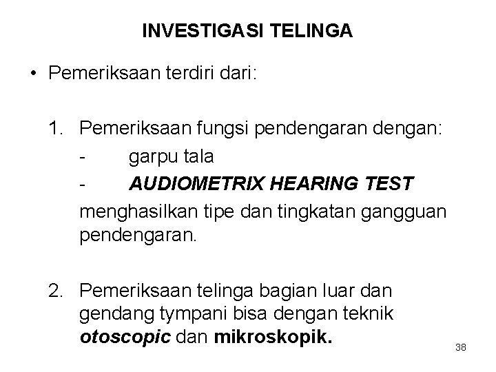 INVESTIGASI TELINGA • Pemeriksaan terdiri dari: 1. Pemeriksaan fungsi pendengaran dengan: garpu tala AUDIOMETRIX INVESTIGASI TELINGA • Pemeriksaan terdiri dari: 1. Pemeriksaan fungsi pendengaran dengan: garpu tala AUDIOMETRIX