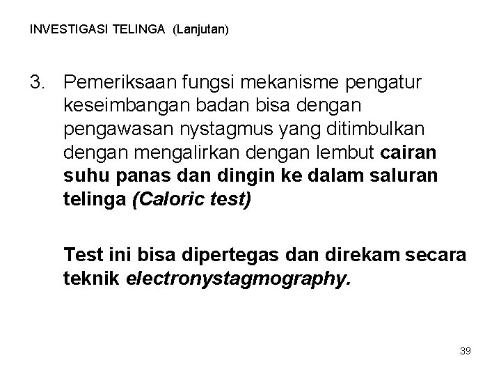 INVESTIGASI TELINGA (Lanjutan) 3. Pemeriksaan fungsi mekanisme pengatur keseimbangan badan bisa dengan pengawasan nystagmus INVESTIGASI TELINGA (Lanjutan) 3. Pemeriksaan fungsi mekanisme pengatur keseimbangan badan bisa dengan pengawasan nystagmus