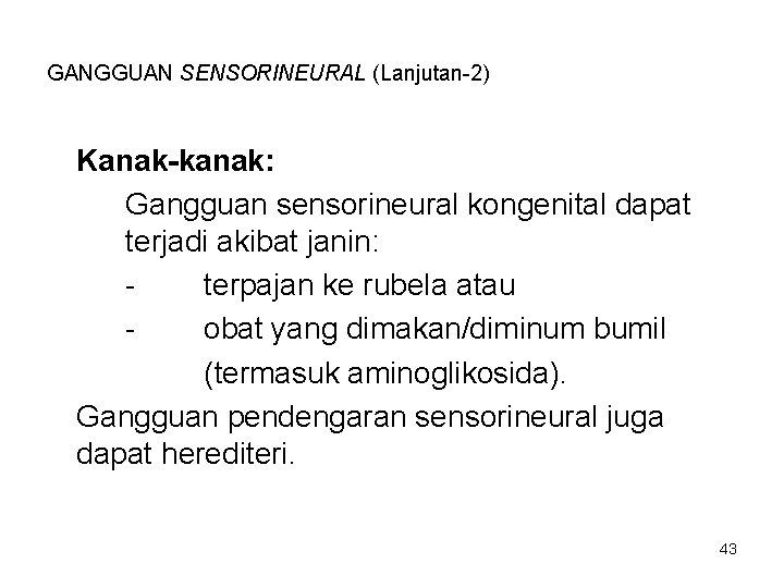 GANGGUAN SENSORINEURAL (Lanjutan-2) Kanak-kanak: Gangguan sensorineural kongenital dapat terjadi akibat janin: terpajan ke rubela GANGGUAN SENSORINEURAL (Lanjutan-2) Kanak-kanak: Gangguan sensorineural kongenital dapat terjadi akibat janin: terpajan ke rubela