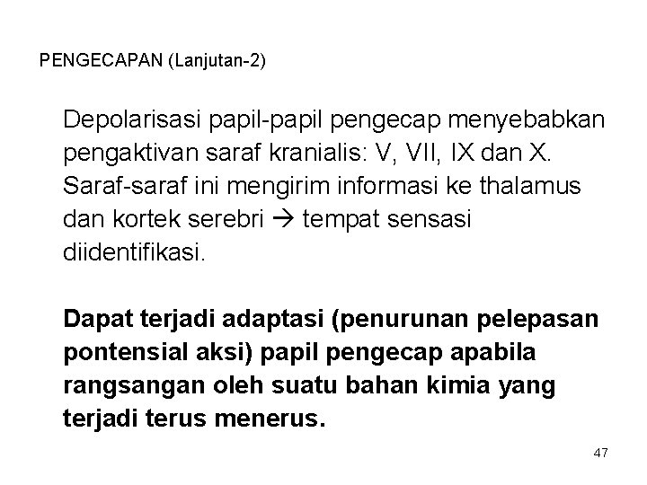 PENGECAPAN (Lanjutan-2) Depolarisasi papil-papil pengecap menyebabkan pengaktivan saraf kranialis: V, VII, IX dan X. PENGECAPAN (Lanjutan-2) Depolarisasi papil-papil pengecap menyebabkan pengaktivan saraf kranialis: V, VII, IX dan X.
