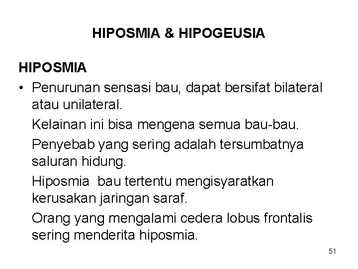 HIPOSMIA & HIPOGEUSIA HIPOSMIA • Penurunan sensasi bau, dapat bersifat bilateral atau unilateral. Kelainan HIPOSMIA & HIPOGEUSIA HIPOSMIA • Penurunan sensasi bau, dapat bersifat bilateral atau unilateral. Kelainan