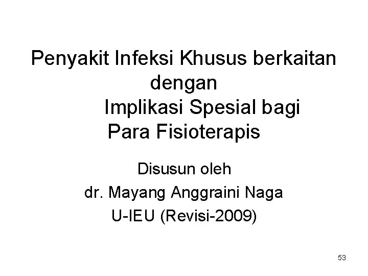 Penyakit Infeksi Khusus berkaitan dengan Implikasi Spesial bagi Para Fisioterapis Disusun oleh dr. Mayang Penyakit Infeksi Khusus berkaitan dengan Implikasi Spesial bagi Para Fisioterapis Disusun oleh dr. Mayang
