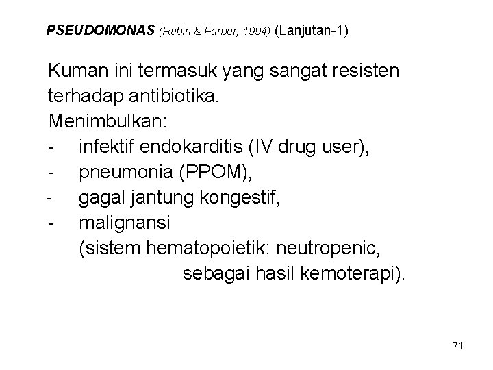 PSEUDOMONAS (Rubin & Farber, 1994) (Lanjutan-1) Kuman ini termasuk yang sangat resisten terhadap antibiotika. PSEUDOMONAS (Rubin & Farber, 1994) (Lanjutan-1) Kuman ini termasuk yang sangat resisten terhadap antibiotika.