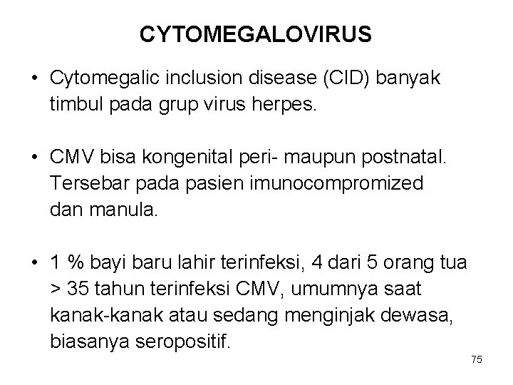 CYTOMEGALOVIRUS • Cytomegalic inclusion disease (CID) banyak timbul pada grup virus herpes. • CMV CYTOMEGALOVIRUS • Cytomegalic inclusion disease (CID) banyak timbul pada grup virus herpes. • CMV