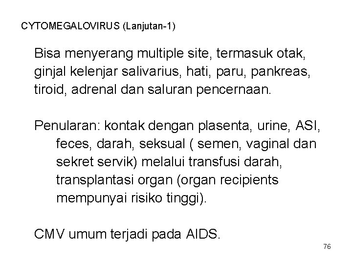 CYTOMEGALOVIRUS (Lanjutan-1) Bisa menyerang multiple site, termasuk otak, ginjal kelenjar salivarius, hati, paru, pankreas, CYTOMEGALOVIRUS (Lanjutan-1) Bisa menyerang multiple site, termasuk otak, ginjal kelenjar salivarius, hati, paru, pankreas,
