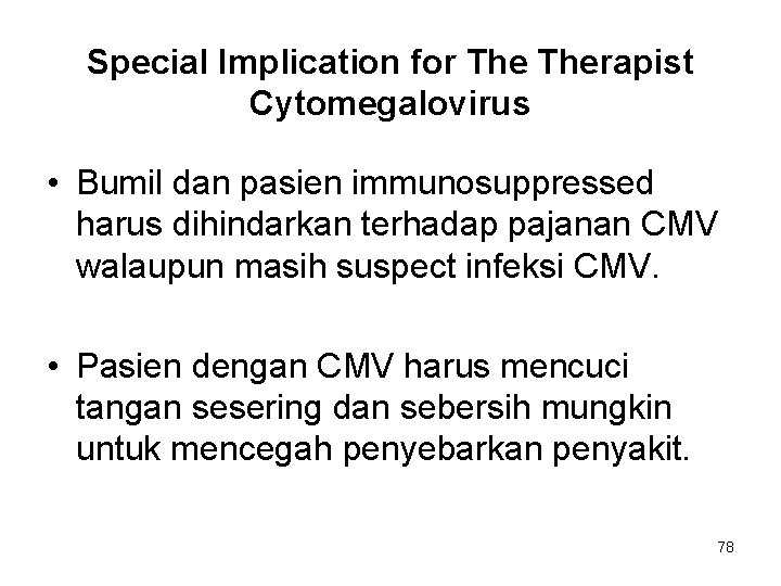 Special Implication for Therapist Cytomegalovirus • Bumil dan pasien immunosuppressed harus dihindarkan terhadap pajanan Special Implication for Therapist Cytomegalovirus • Bumil dan pasien immunosuppressed harus dihindarkan terhadap pajanan