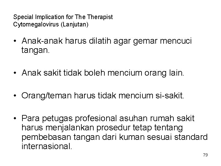 Special Implication for Therapist Cytomegalovirus (Lanjutan) • Anak-anak harus dilatih agar gemar mencuci tangan. Special Implication for Therapist Cytomegalovirus (Lanjutan) • Anak-anak harus dilatih agar gemar mencuci tangan.