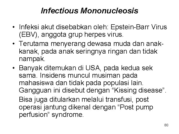 Infectious Mononucleosis • Infeksi akut disebabkan oleh: Epstein-Barr Virus (EBV), anggota grup herpes virus. Infectious Mononucleosis • Infeksi akut disebabkan oleh: Epstein-Barr Virus (EBV), anggota grup herpes virus.