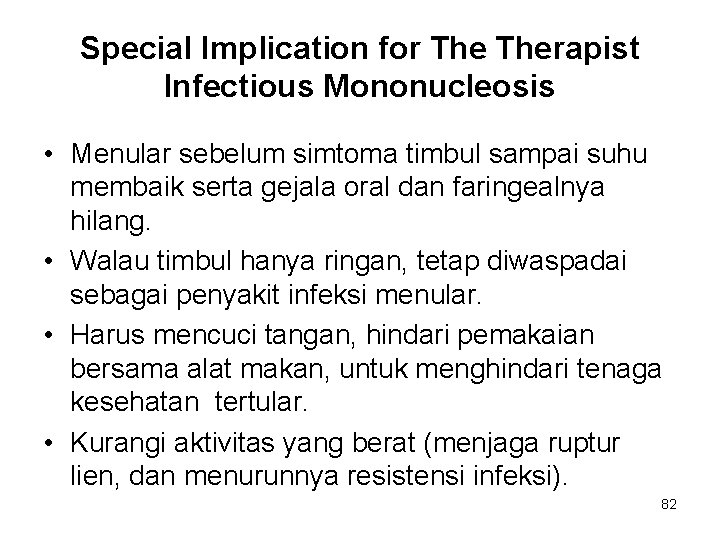 Special Implication for Therapist Infectious Mononucleosis • Menular sebelum simtoma timbul sampai suhu membaik Special Implication for Therapist Infectious Mononucleosis • Menular sebelum simtoma timbul sampai suhu membaik