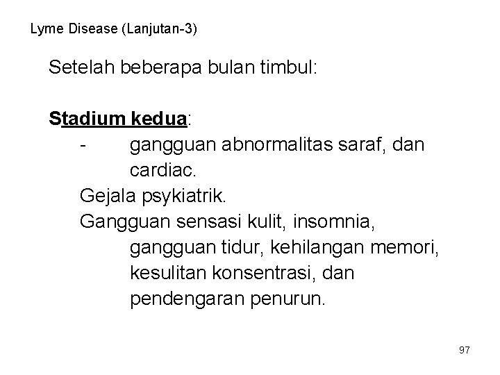 Lyme Disease (Lanjutan-3) Setelah beberapa bulan timbul: Stadium kedua: gangguan abnormalitas saraf, dan cardiac. Lyme Disease (Lanjutan-3) Setelah beberapa bulan timbul: Stadium kedua: gangguan abnormalitas saraf, dan cardiac.