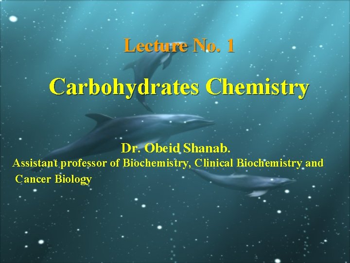 Lecture No. 1 Carbohydrates Chemistry Dr. Obeid Shanab. Assistant professor of Biochemistry, Clinical Biochemistry