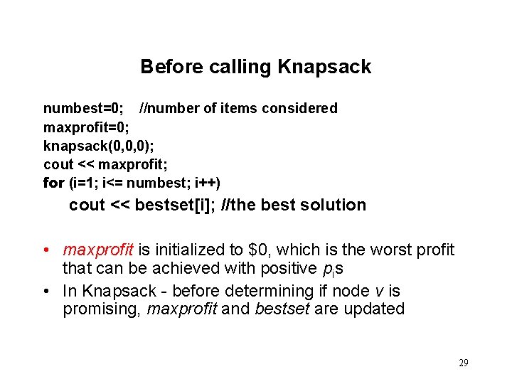 Before calling Knapsack numbest=0; //number of items considered maxprofit=0; knapsack(0, 0, 0); cout <<