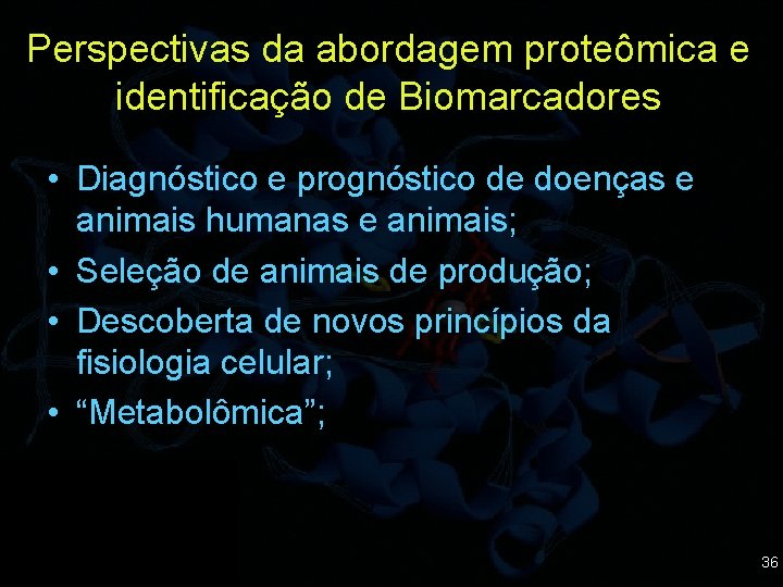 Perspectivas da abordagem proteômica e identificação de Biomarcadores • Diagnóstico e prognóstico de doenças