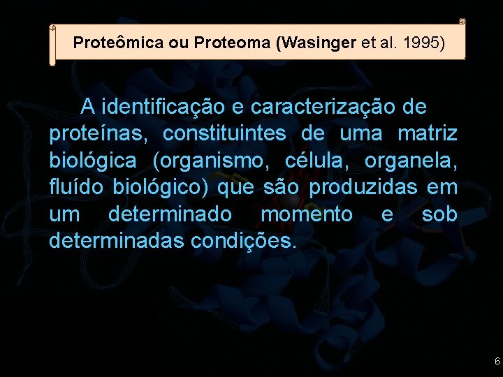 Proteômica ou Proteoma (Wasinger et al. 1995) A identificação e caracterização de proteínas, constituintes