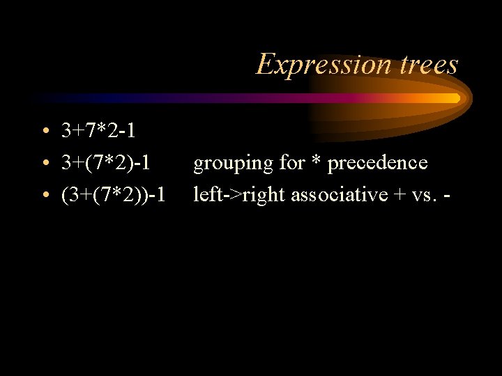 Expression trees • 3+7*2 -1 • 3+(7*2)-1 • (3+(7*2))-1 grouping for * precedence left->right