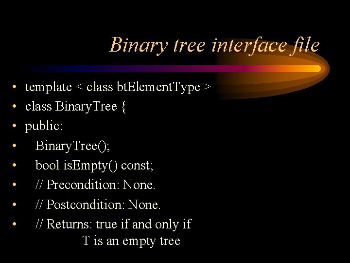 Binary tree interface file • template < class bt. Element. Type > • class