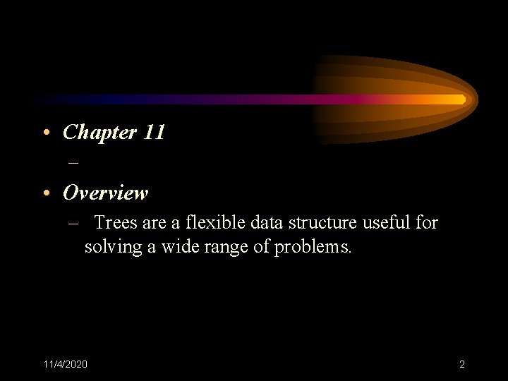  • Chapter 11 – Trees • Overview – Trees are a flexible data