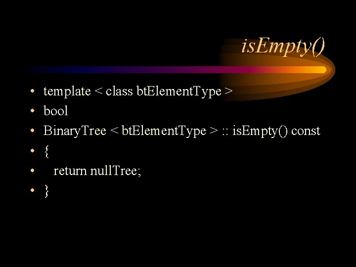 is. Empty() • • • template < class bt. Element. Type > bool Binary.