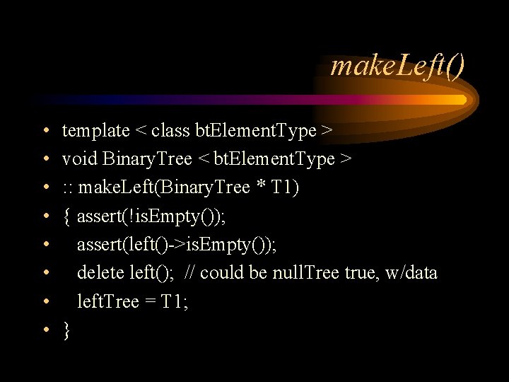 make. Left() • • template < class bt. Element. Type > void Binary. Tree