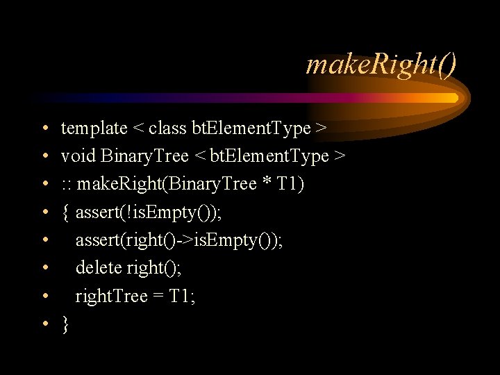 make. Right() • • template < class bt. Element. Type > void Binary. Tree
