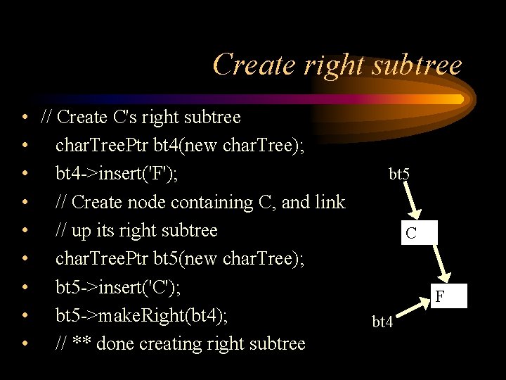 Create right subtree • // Create C's right subtree • char. Tree. Ptr bt