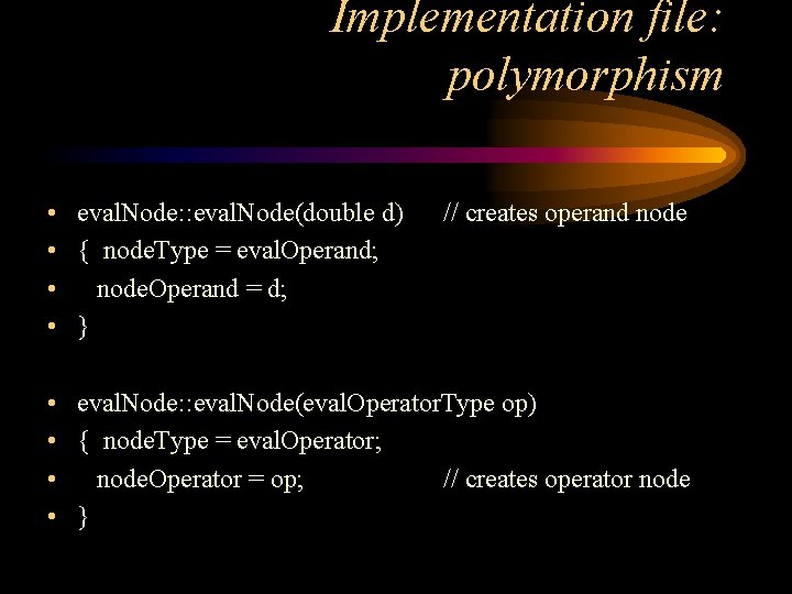 Implementation file: polymorphism • eval. Node: : eval. Node(double d) • { node. Type