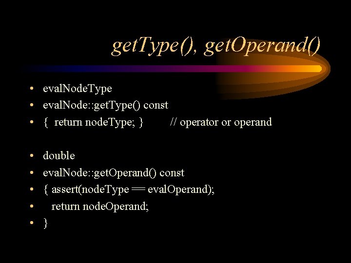 get. Type(), get. Operand() • eval. Node. Type • eval. Node: : get. Type()