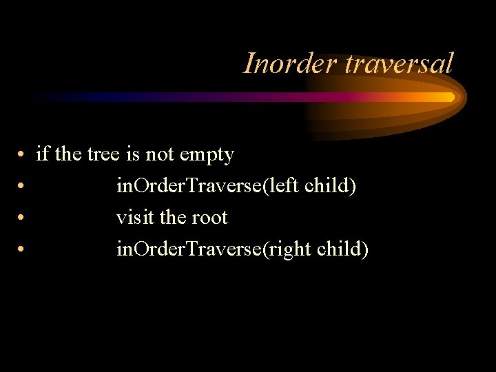 Inorder traversal • if the tree is not empty • in. Order. Traverse(left child)