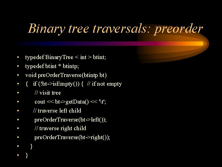 Binary tree traversals: preorder • • • typedef Binary. Tree < int > btint;