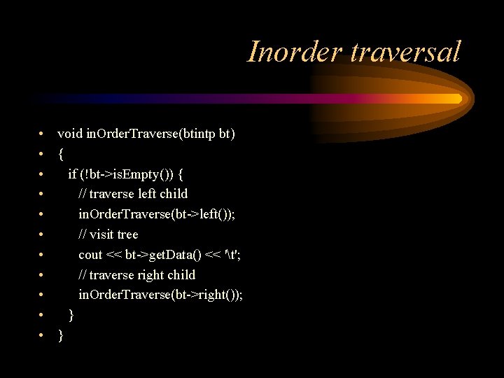 Inorder traversal • void in. Order. Traverse(btintp bt) • { • if (!bt->is. Empty())