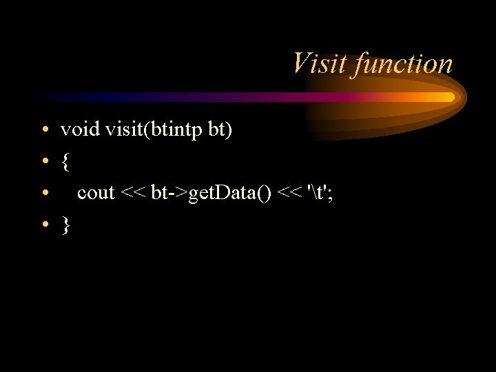 Visit function • void visit(btintp bt) • { • cout << bt->get. Data() <<