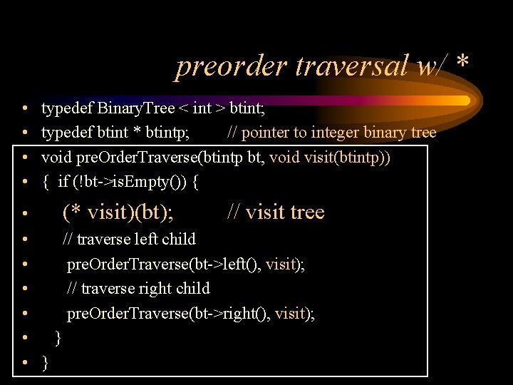 preorder traversal w/ * • • typedef Binary. Tree < int > btint; typedef