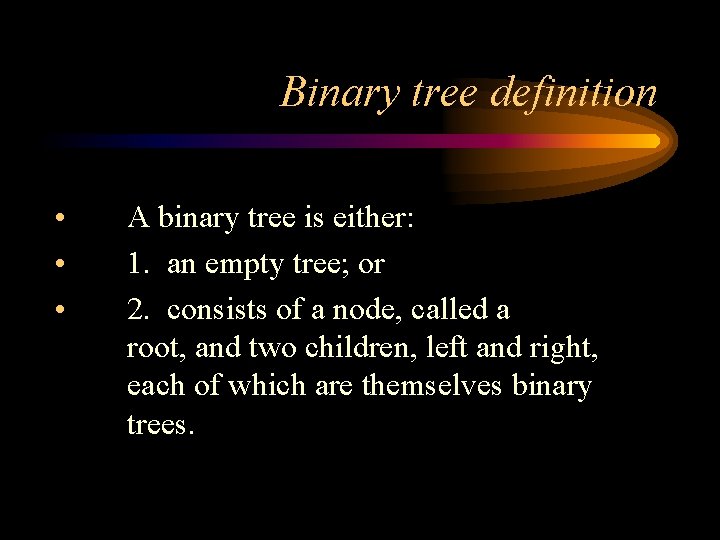 Binary tree definition • • • A binary tree is either: 1. an empty