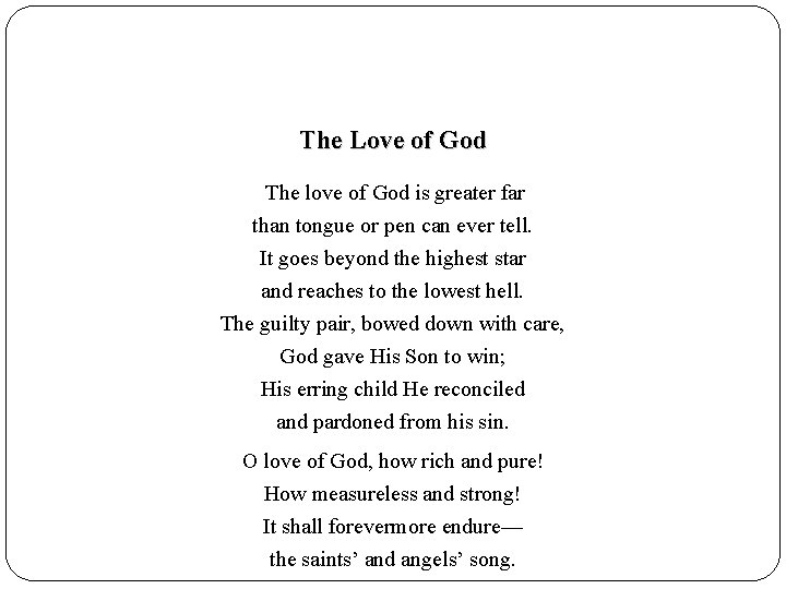 The Love of God The love of God is greater far than tongue or