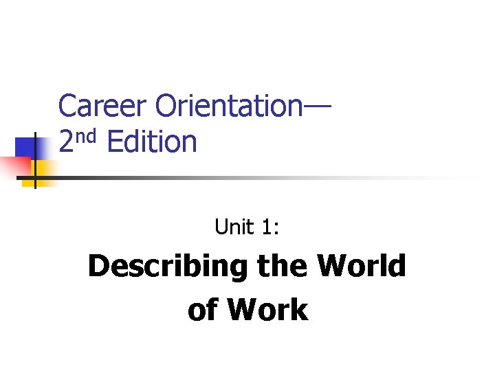 Career Orientation— 2 nd Edition Unit 1: Describing the World of Work 