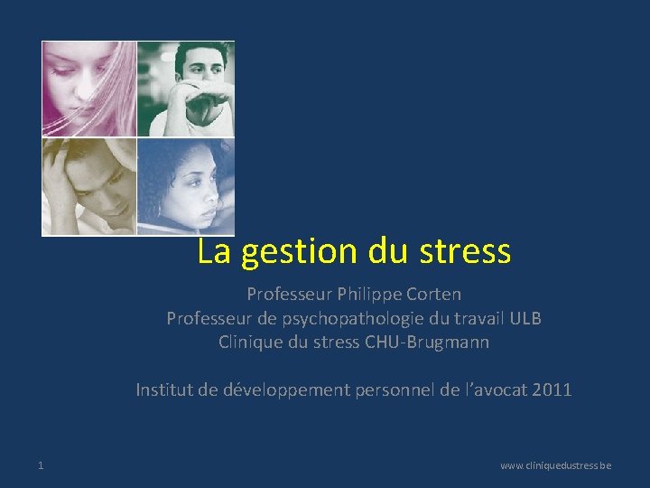 La gestion du stress Professeur Philippe Corten Professeur de psychopathologie du travail ULB Clinique