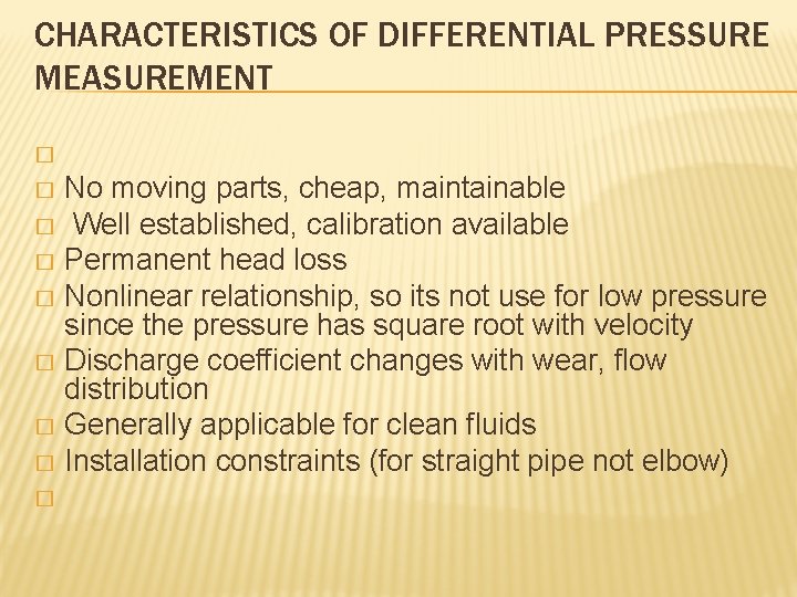 CHARACTERISTICS OF DIFFERENTIAL PRESSURE MEASUREMENT � No moving parts, cheap, maintainable � Well established,