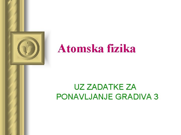 Atomska fizika UZ ZADATKE ZA PONAVLJANJE GRADIVA 3 