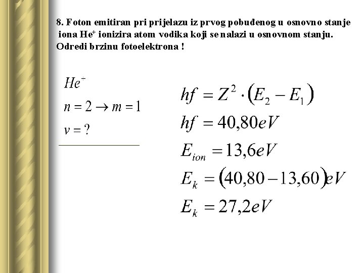 8. Foton emitiran prijelazu iz prvog pobuđenog u osnovno stanje iona He+ ionizira atom