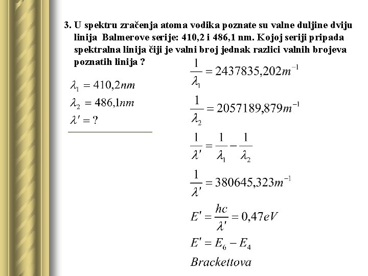 3. U spektru zračenja atoma vodika poznate su valne duljine dviju linija Balmerove serije:
