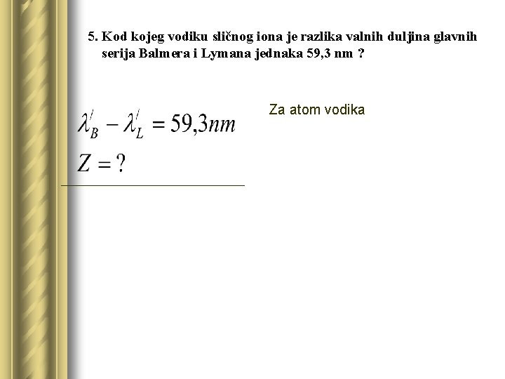 5. Kod kojeg vodiku sličnog iona je razlika valnih duljina glavnih serija Balmera i