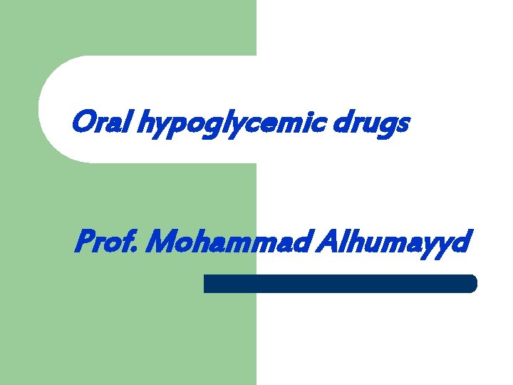 Oral hypoglycemic drugs Prof. Mohammad Alhumayyd 