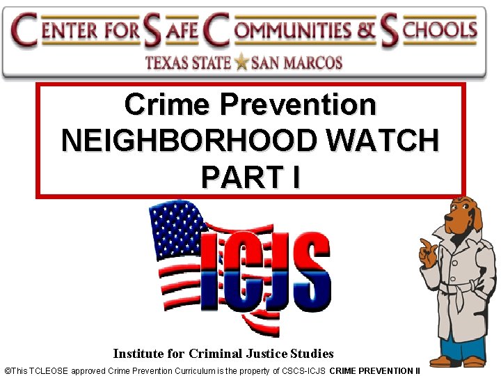 Crime Prevention NEIGHBORHOOD WATCH PART I Institute for Criminal Justice Studies ©This TCLEOSE approved