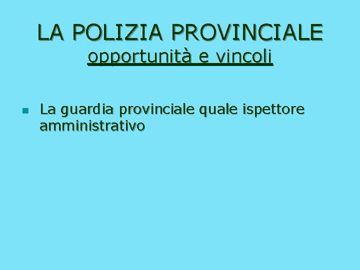 LA POLIZIA PROVINCIALE opportunità e vincoli n La guardia provinciale quale ispettore amministrativo 