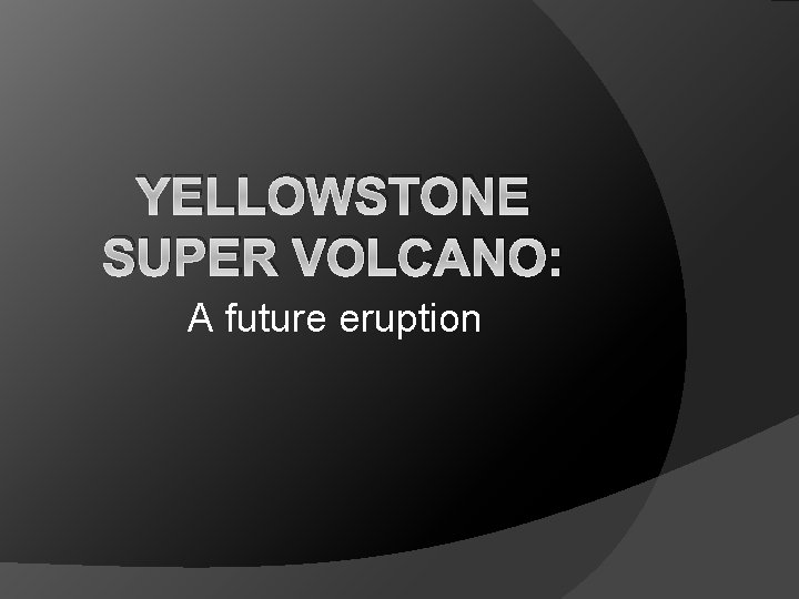 YELLOWSTONE SUPER VOLCANO: A future eruption 