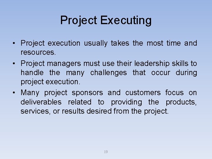 Project Executing • Project execution usually takes the most time and resources. • Project
