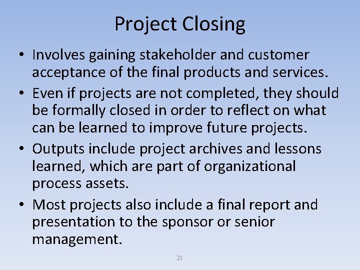 Project Closing • Involves gaining stakeholder and customer acceptance of the final products and