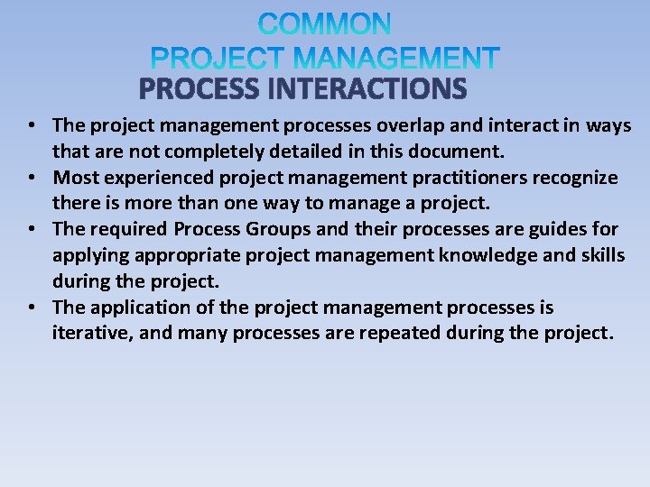 PROCESS INTERACTIONS • The project management processes overlap and interact in ways that are