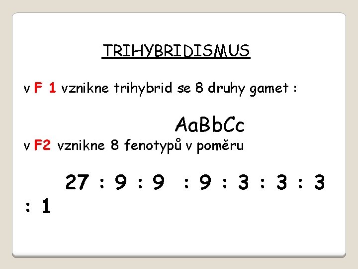 TRIHYBRIDISMUS v F 1 vznikne trihybrid se 8 druhy gamet : Aa. Bb. Cc