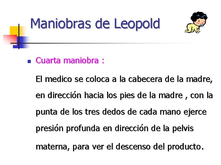 Maniobras de Leopold n Cuarta maniobra : El medico se coloca a la cabecera Maniobras de Leopold n Cuarta maniobra : El medico se coloca a la cabecera